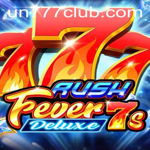 Experience the Thrill of RushFever7sDeluxe with UN777 Bonus